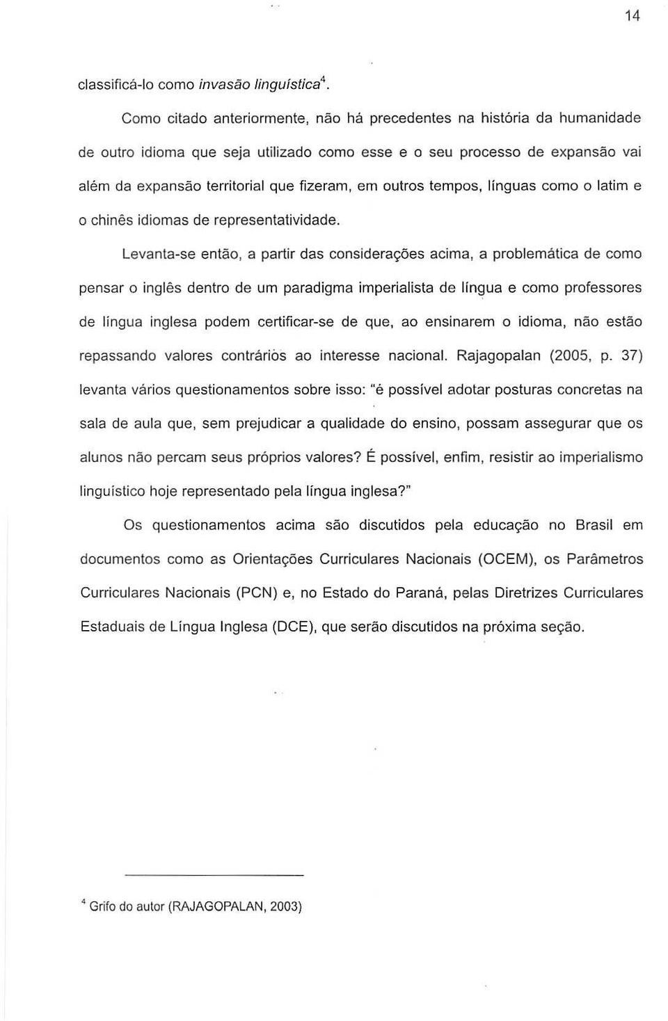 Levanta-se entao, a partir das considera es acima, a problematica de como pensar 0 ingles dentro de urn paradigma imperialista de lin~ua e como professores de lingua inglesa podem certificar-se de