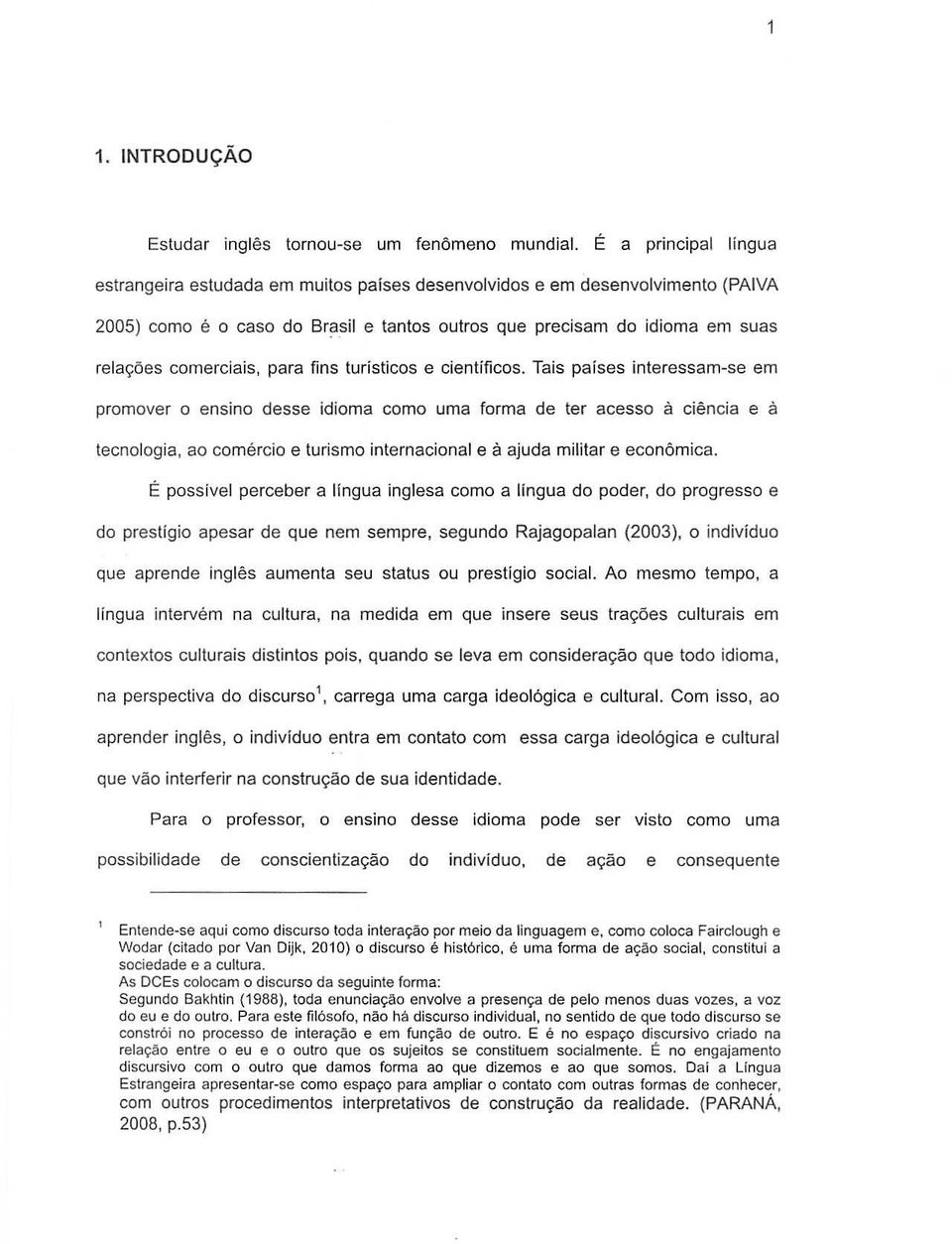 Tai5 paises interessam-se em promover 0 ens ina desse idioma como uma forma de ter acesso a ciemcia e a tecnojogia, ao comercio e turismo internacional e a ajuda militar e econ6mica.