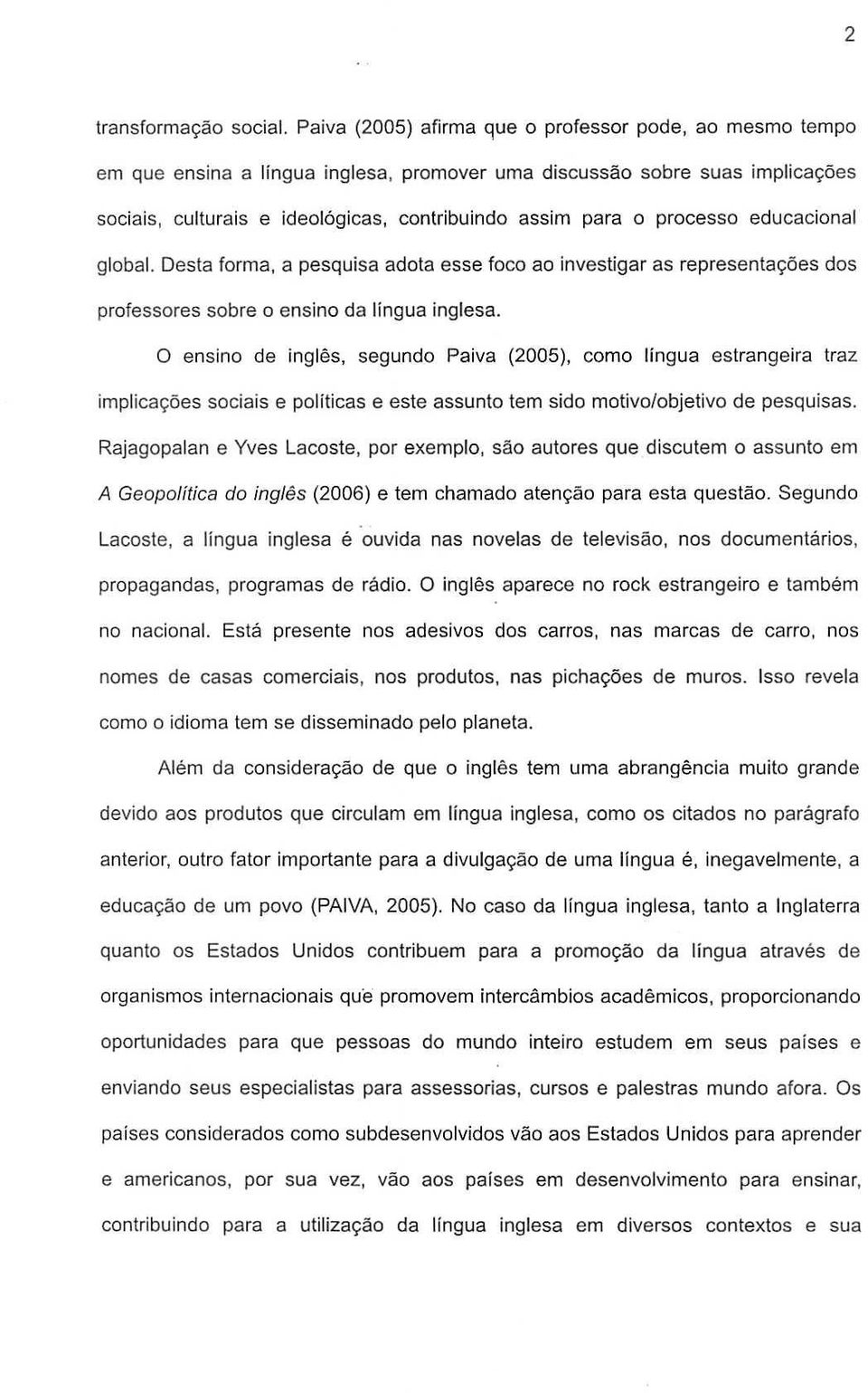 processo educacional global. Oesta forma, a pesquisa adeta esse foco ao investigar as representac;6es dos professores sabre 0 ensina da lingua inglesa.