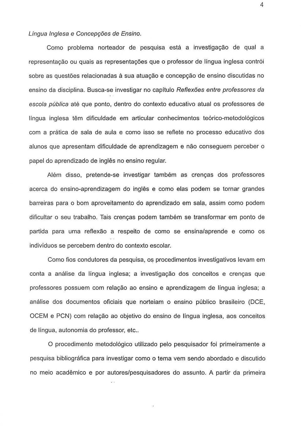 Busca-se investigar no capitulo Reflexoes entre professores da esco/a publica ate que ponto, dentro do contexte educativo atua!