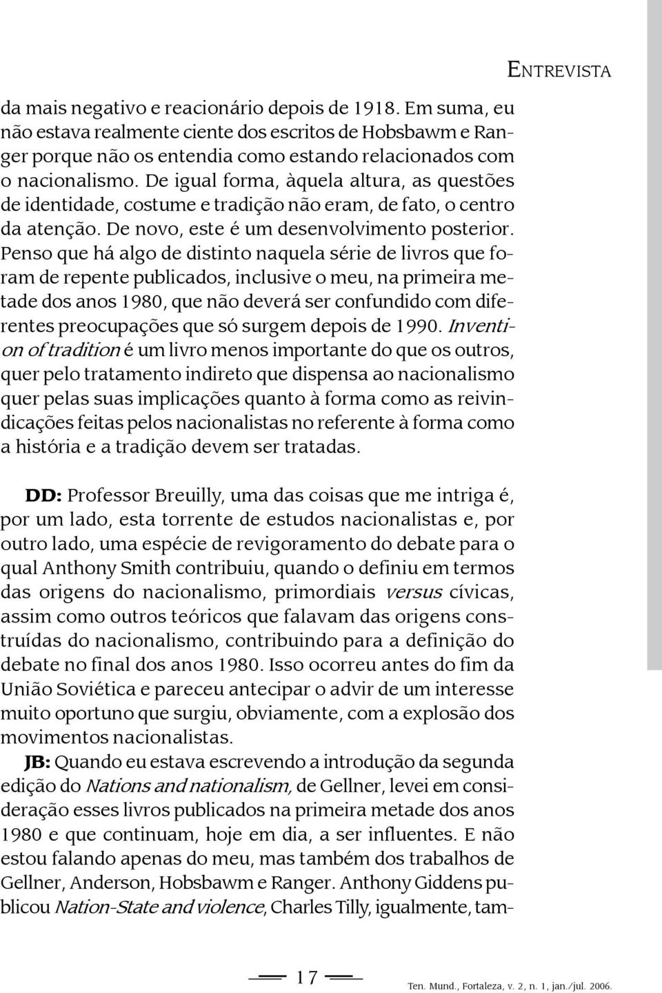 Penso que há algo de distinto naquela série de livros que foram de repente publicados, inclusive o meu, na primeira metade dos anos 1980, que não deverá ser confundido com diferentes preocupações que