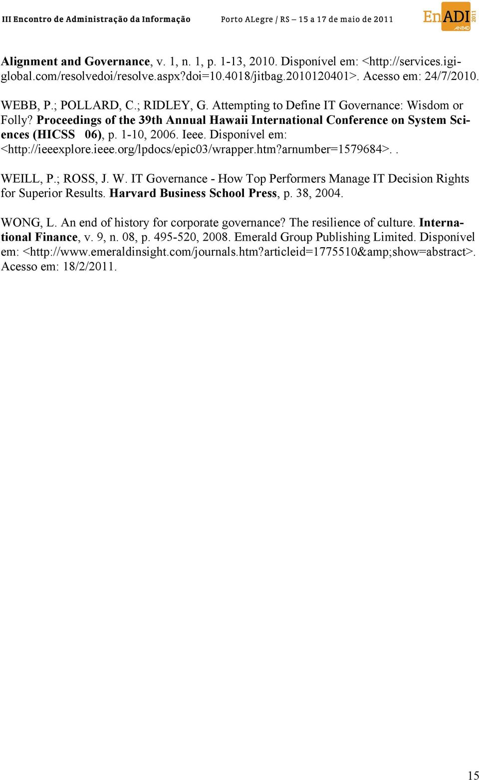 Disponível em: <http://ieeexplore.ieee.org/lpdocs/epic03/wrapper.htm?arnumber=1579684>.. WEILL, P.; ROSS, J. W. IT Governance - How Top Performers Manage IT Decision Rights for Superior Results.