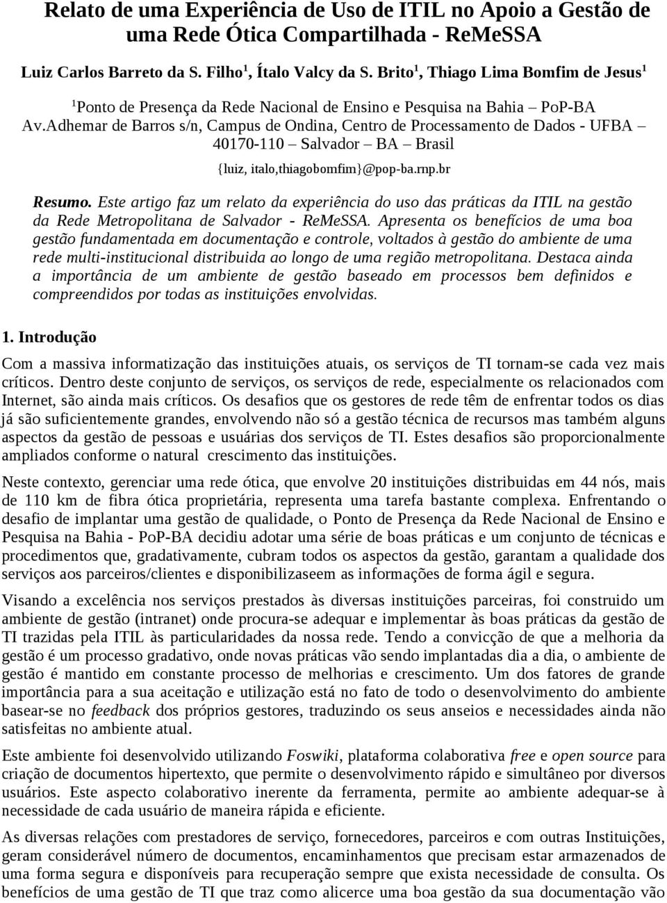 Adhemar de Barros s/n, Campus de Ondina, Centro de Processamento de Dados - UFBA 40170-110 Salvador BA Brasil {luiz, italo,thiagobomfim}@pop-ba.rnp.br Resumo.