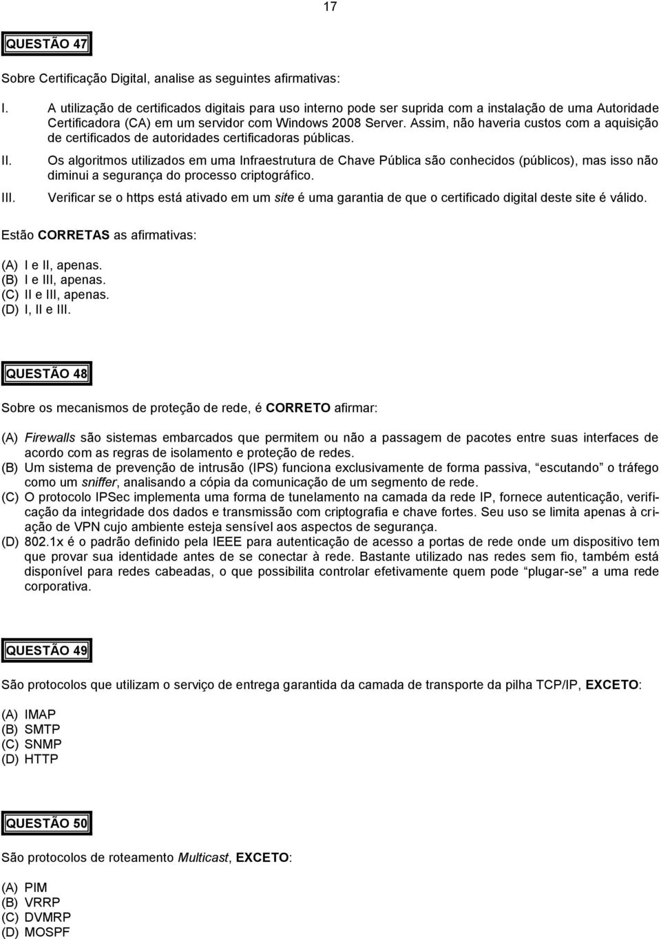 Assim, não haveria custos com a aquisição de certificados de autoridades certificadoras públicas. II. III.