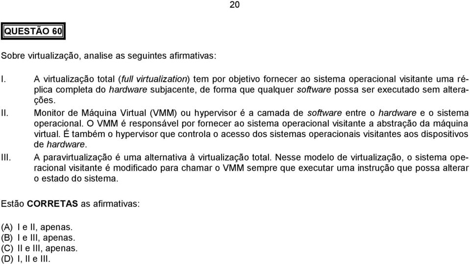 sem alterações. II. Monitor de Máquina Virtual (VMM) ou hypervisor é a camada de software entre o hardware e o sistema operacional.