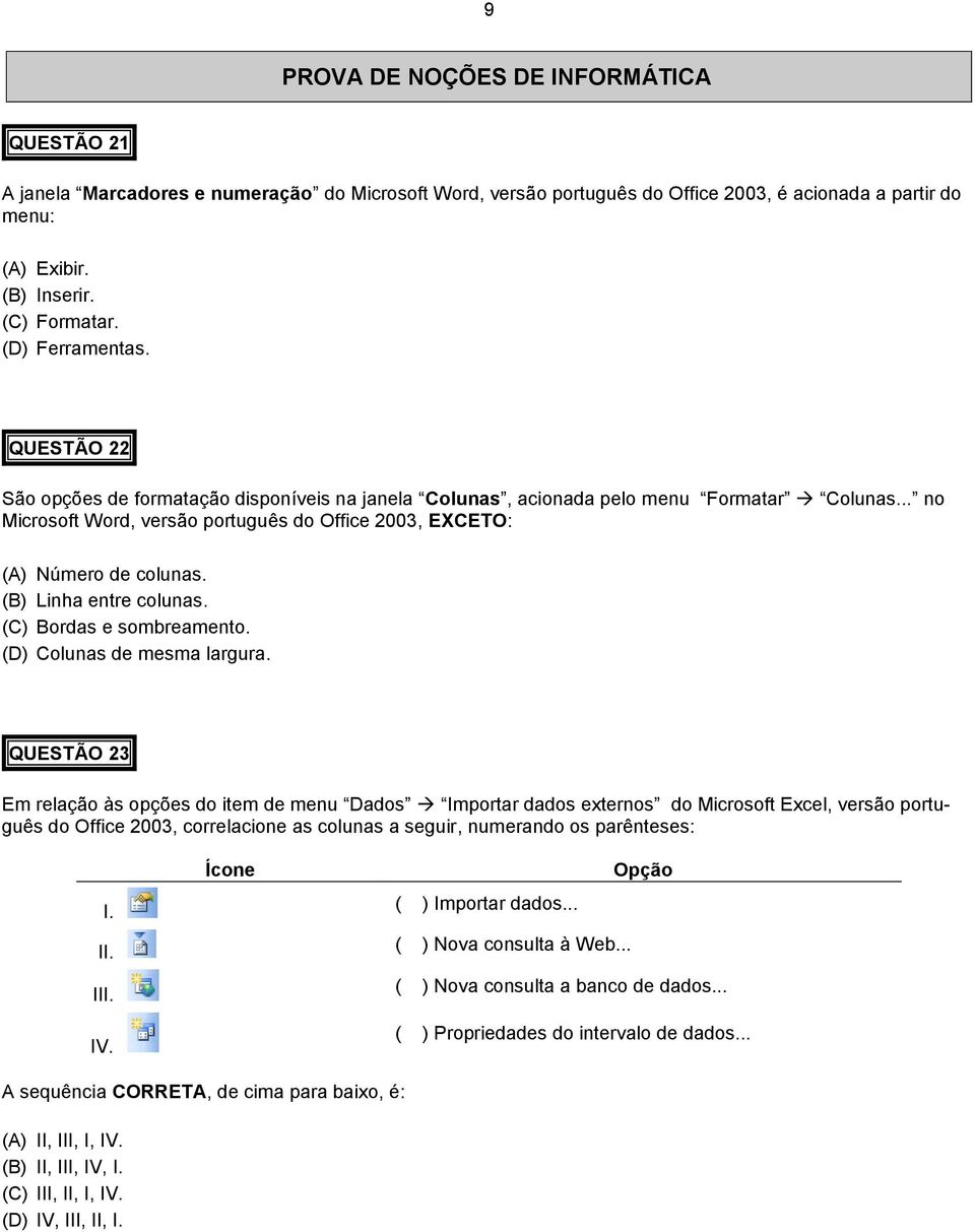 .. no Microsoft Word, versão português do Office 2003, EXCETO: (A) Número de colunas. (B) Linha entre colunas. (C) Bordas e sombreamento. (D) Colunas de mesma largura.