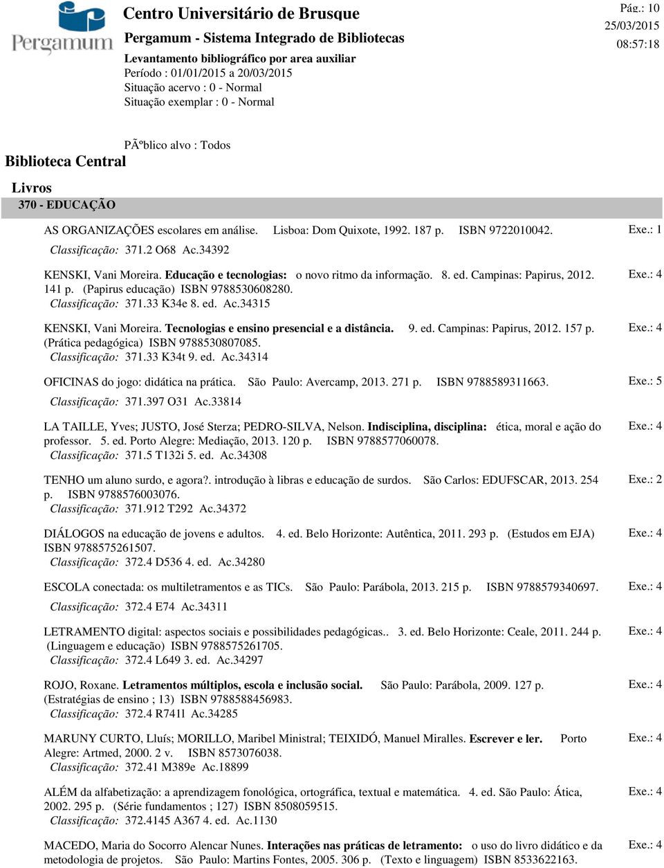 Tecnologias e ensino presencial e a distância. 9. ed. Campinas: Papirus, 2012. 157 p. (Prática pedagógica) ISBN 9788530807085. Classificação: 371.33 K34t 9. ed. Ac.