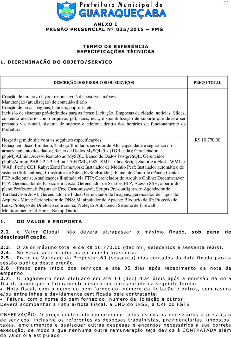 (atualização) de conteúdo diário Criação de novas páginas, banners, pop-ups, etc Inclusão de sistemas pré-definidos para as áreas: Licitação, Empresas da cidade, noticias, Slides, conteúdo aleatório