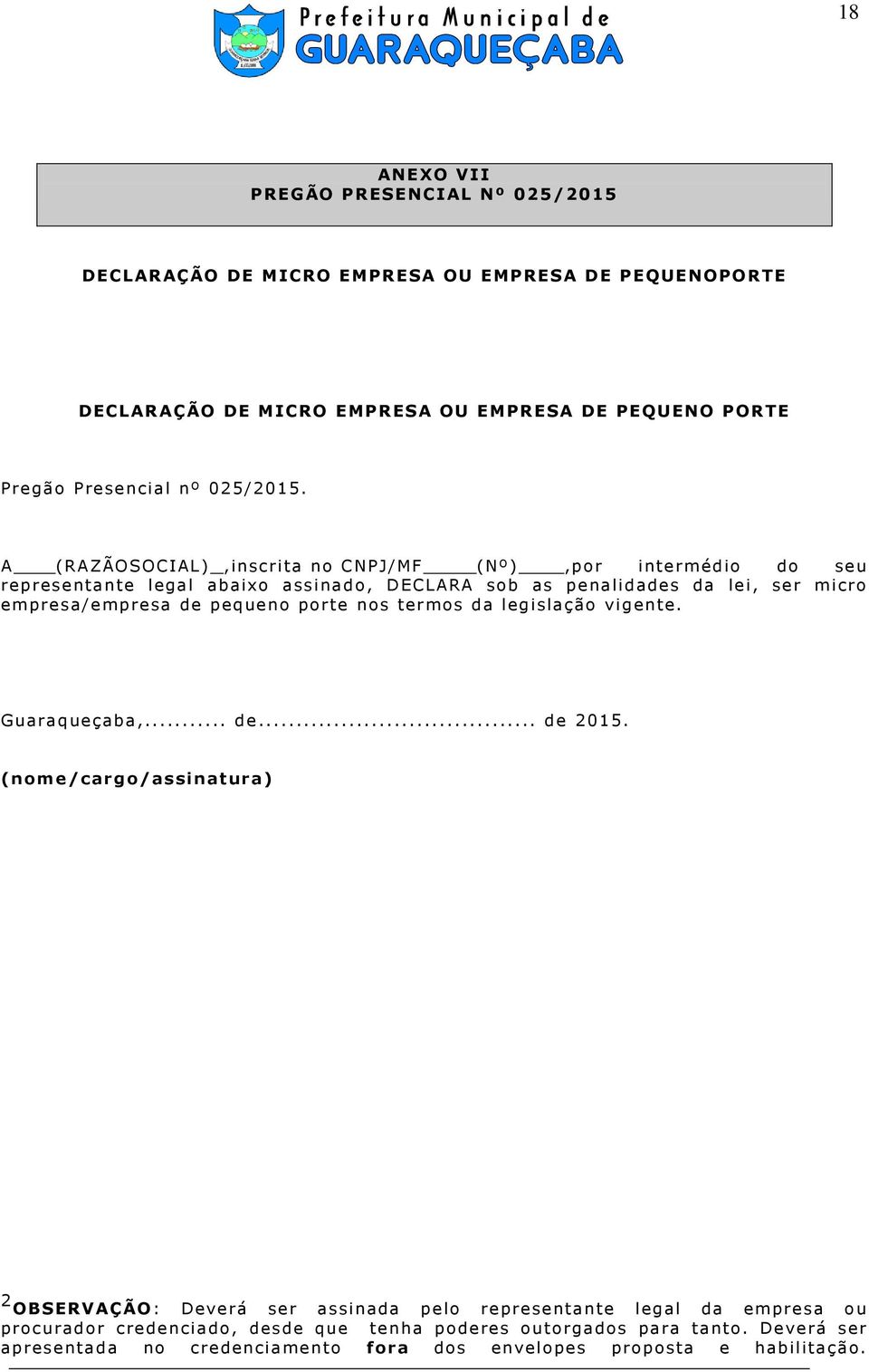 A (RAZÃOSOCIAL),inscrita no CNPJ/MF (Nº),por intermédio do seu representante legal abaixo assinado, DECLARA sob as penalidades da lei, ser micro empresa/empresa de