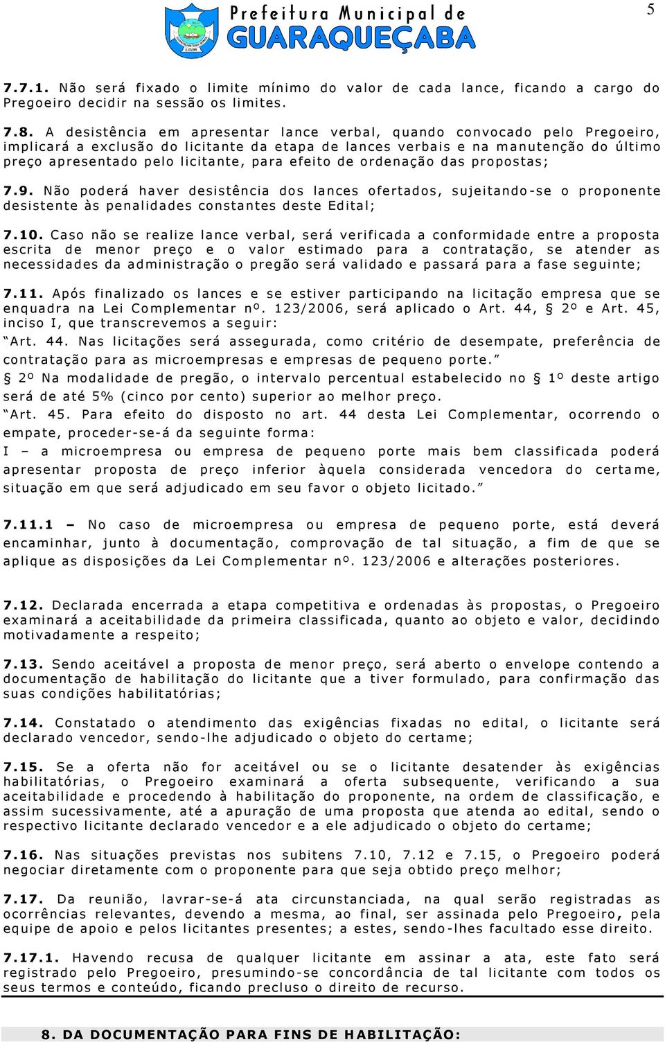 para efeito de ordenação das propostas; 7.9. Não poderá haver desistência dos lances ofertados, sujeitando -se o proponente desistente às penalidades constantes deste Edital; 7.10.