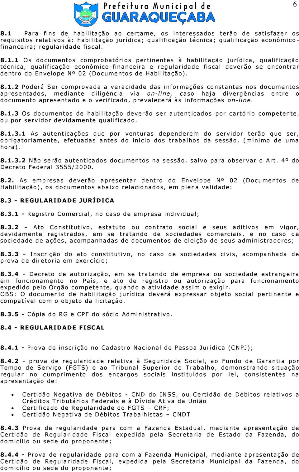 1 Os documentos comprobatórios pertinentes à habilitação jurídica, qualificação técnica, qualificação econômico -financeira e regularidade fiscal deverão se encontrar dentro do Envelope Nº 02