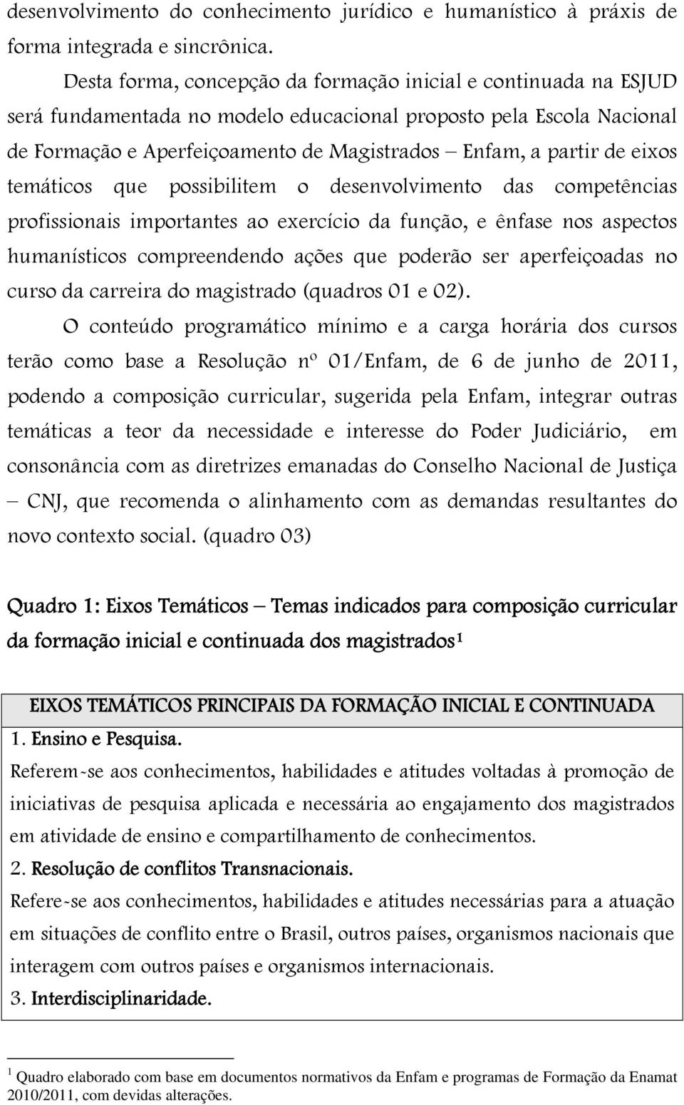 eixos temáticos que possibilitem o desenvolvimento das competências profissionais importantes ao exercício da função, e ênfase nos aspectos humanísticos compreendendo ações que poderão ser