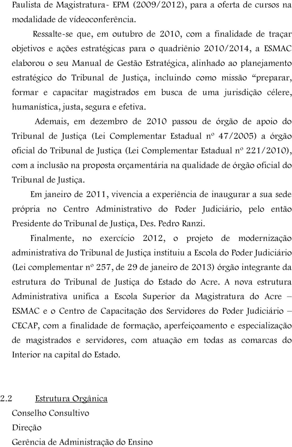 planejamento estratégico do Tribunal de Justiça, incluindo como missão preparar, formar e capacitar magistrados em busca de uma jurisdição célere, humanística, justa, segura e efetiva.