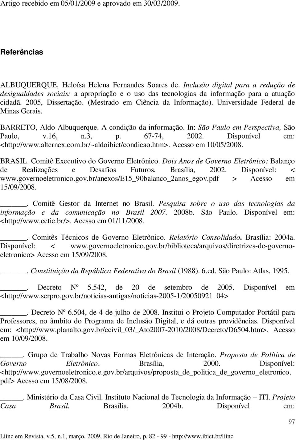 Universidade Federal de Minas Gerais. BARRETO, Aldo Albuquerque. A condição da informação. In: São Paulo em Perspectiva, São Paulo, v.16, n.3, p. 67-74, 2002. Disponível em: <http://www.alternex.com.