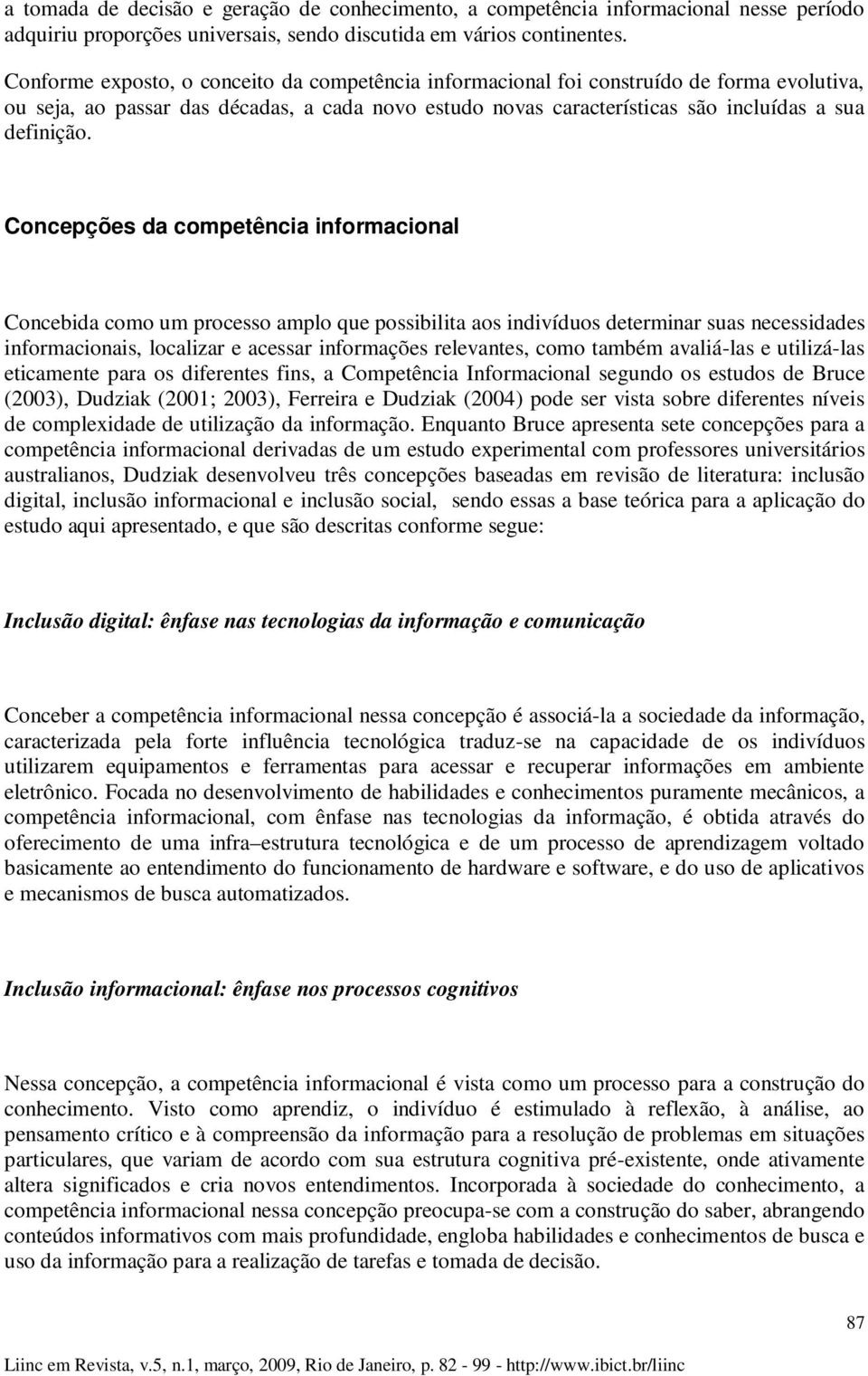 Concepções da competência informacional Concebida como um processo amplo que possibilita aos indivíduos determinar suas necessidades informacionais, localizar e acessar informações relevantes, como