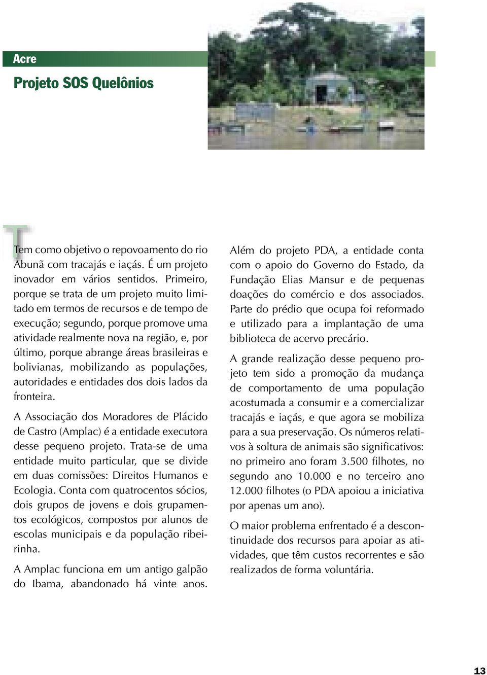 áreas brasileiras e bolivianas, mobilizando as populações, autoridades e entidades dos dois lados da fronteira.