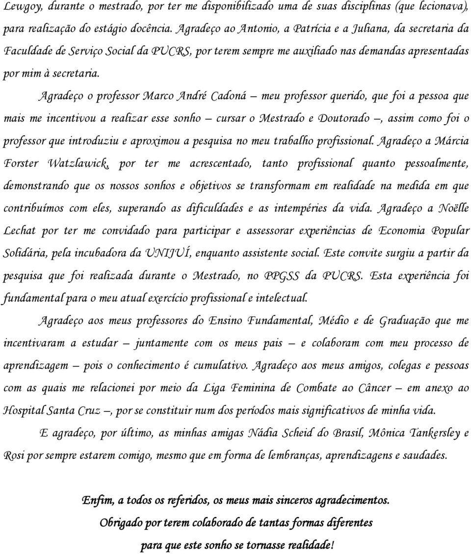 Agradeço o professor Marco André Cadoná meu professor querido, que foi a pessoa que mais me incentivou a realizar esse sonho cursar o Mestrado e Doutorado, assim como foi o professor que introduziu e