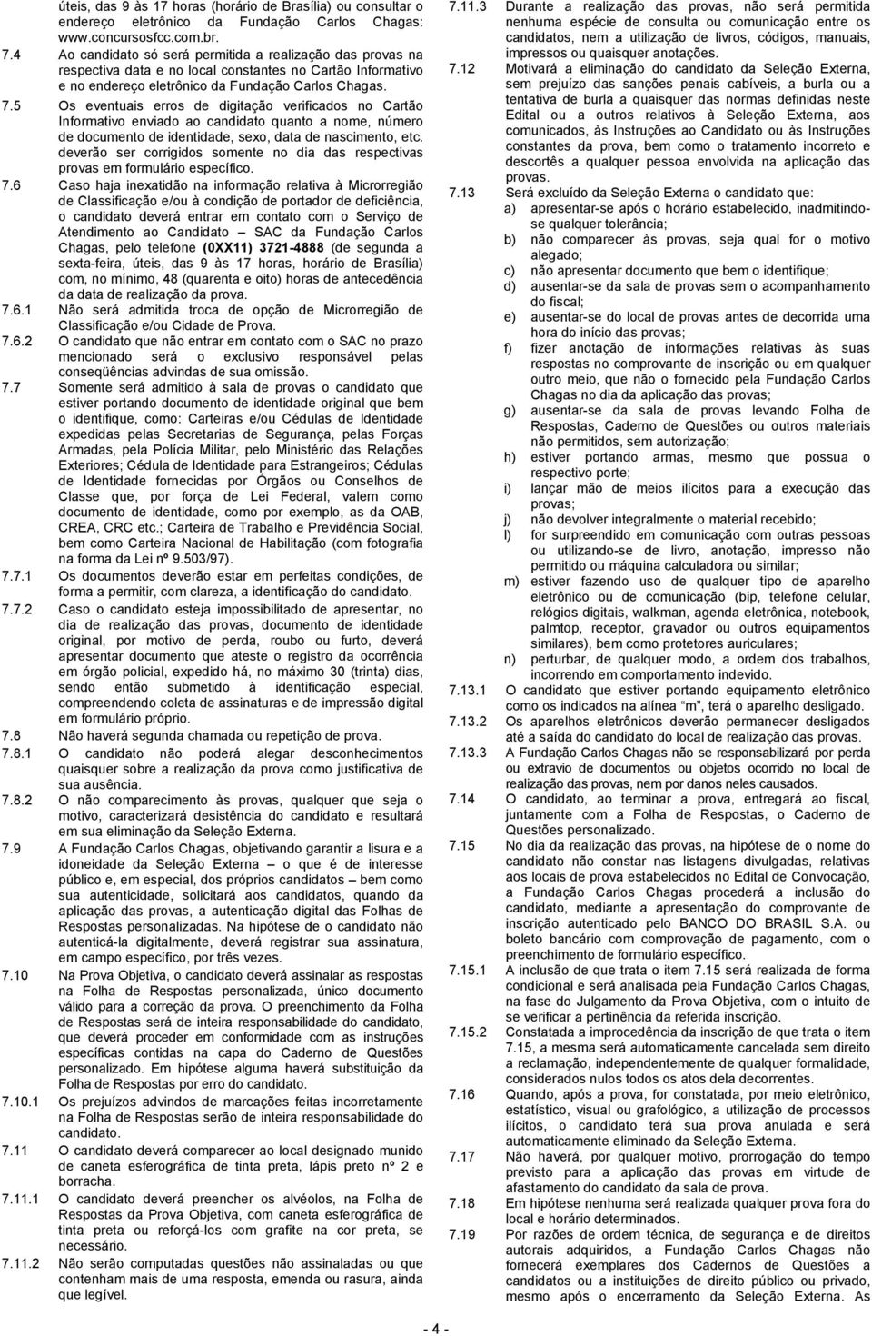 5 Os eventuais erros de digitação verificados no Cartão Informativo enviado ao candidato quanto a nome, número de documento de identidade, sexo, data de nascimento, etc.