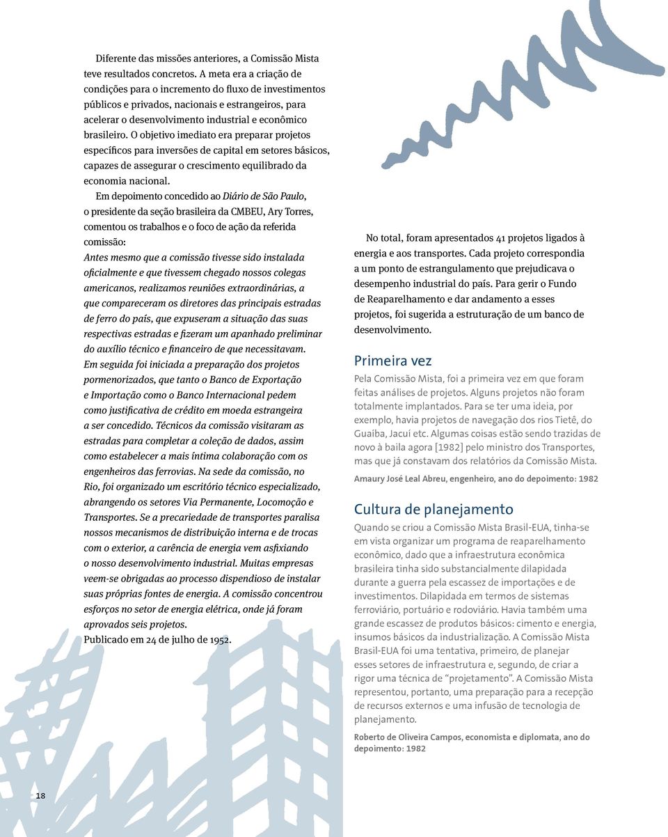 O objetivo imediato era preparar projetos específicos para inversões de capital em setores básicos, capazes de assegurar o crescimento equilibrado da economia nacional.