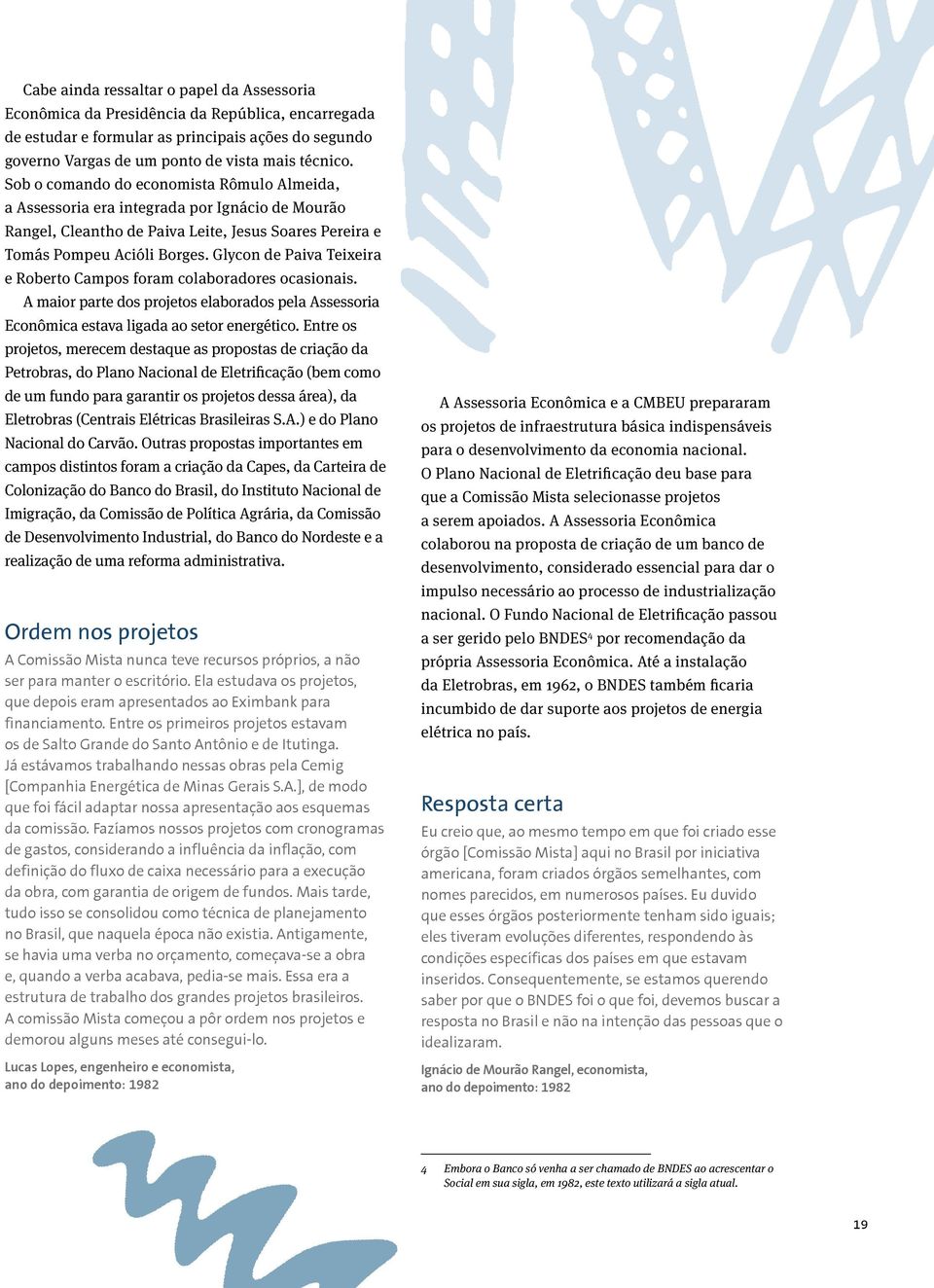 Glycon de Paiva Teixeira e Roberto Campos foram colaboradores ocasionais. A maior parte dos projetos elaborados pela Assessoria Econômica estava ligada ao setor energético.