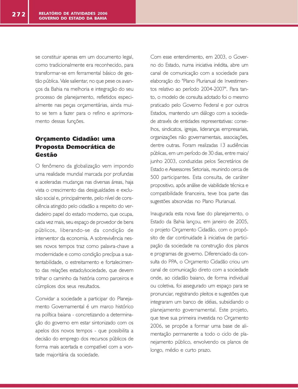 Vale salientar, no que pese os avanços da Bahia na melhoria e integração do seu processo de planejamento, refletidos especialmente nas peças orçamentárias, ainda muito se tem a fazer para o refino e