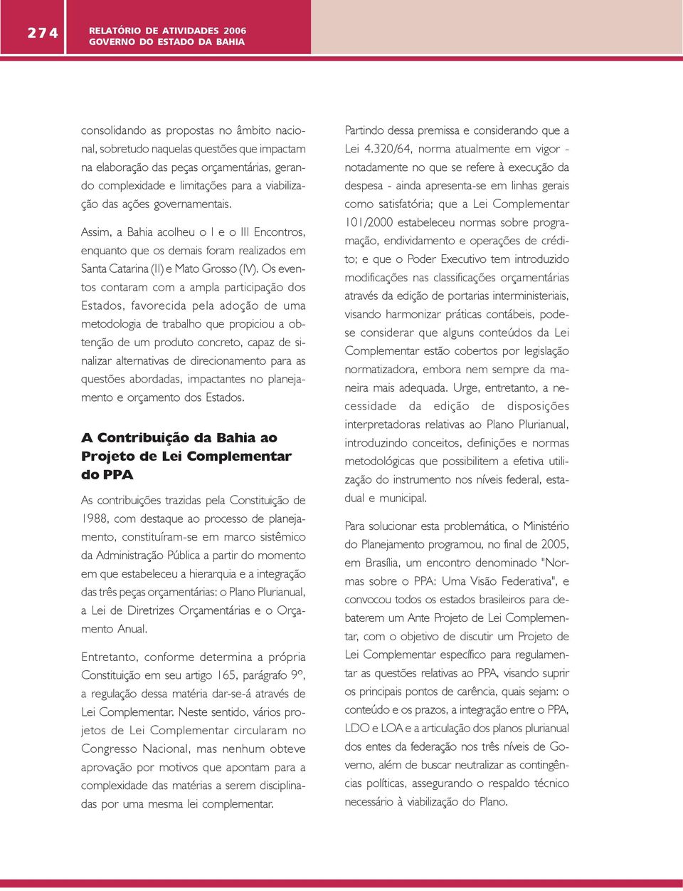 Os eventos contaram com a ampla participação dos Estados, favorecida pela adoção de uma metodologia de trabalho que propiciou a obtenção de um produto concreto, capaz de sinalizar alternativas de