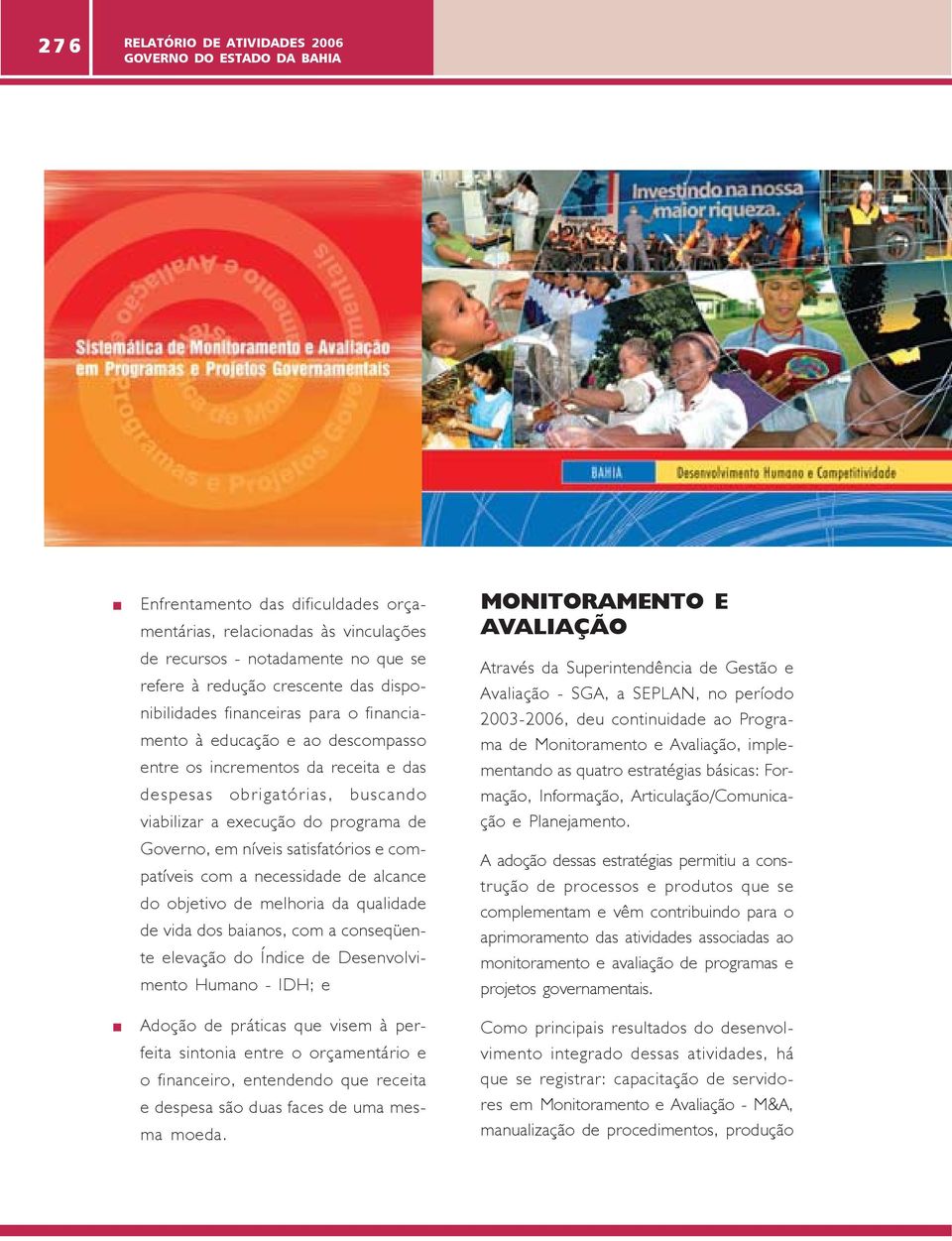 em níveis satisfatórios e compatíveis com a necessidade de alcance do objetivo de melhoria da qualidade de vida dos baianos, com a conseqüente elevação do Índice de Desenvolvimento Humano - IDH; e