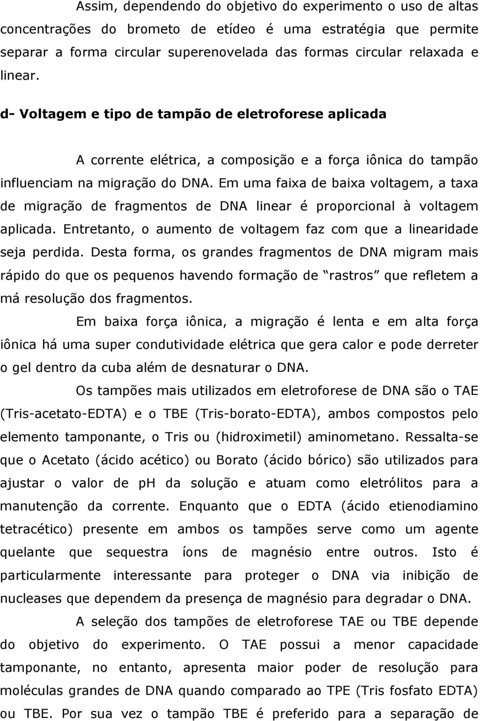 Em uma faixa de baixa voltagem, a taxa de migração de fragmentos de DNA linear é proporcional à voltagem aplicada. Entretanto, o aumento de voltagem faz com que a linearidade seja perdida.