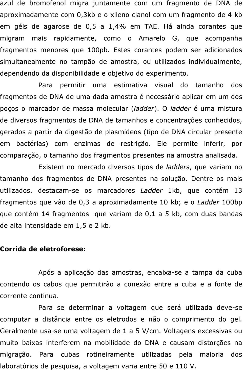 Estes corantes podem ser adicionados simultaneamente no tampão de amostra, ou utilizados individualmente, dependendo da disponibilidade e objetivo do experimento.