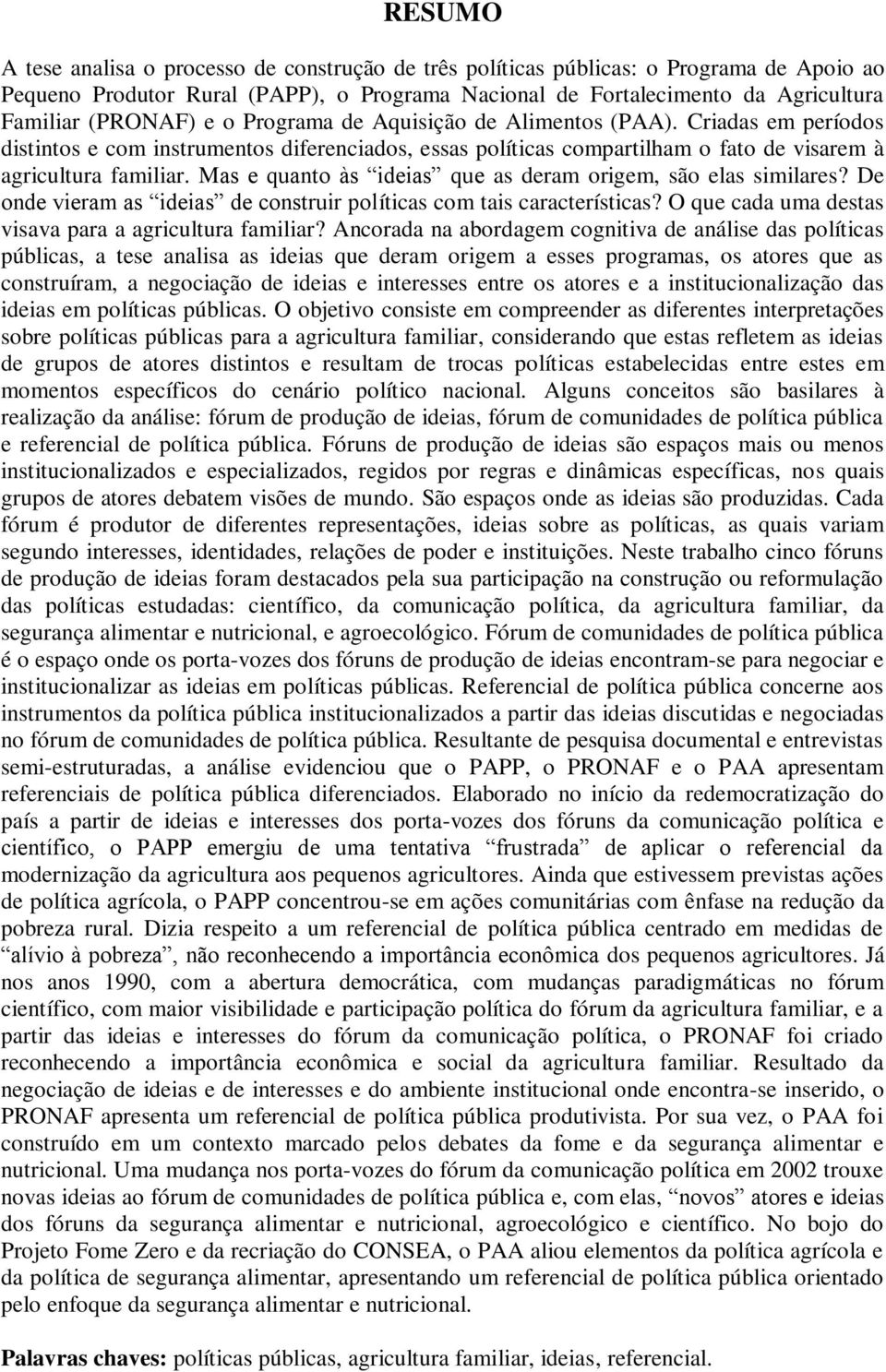 Mas e quanto às ideias que as deram origem, são elas similares? De onde vieram as ideias de construir políticas com tais características? O que cada uma destas visava para a agricultura familiar?