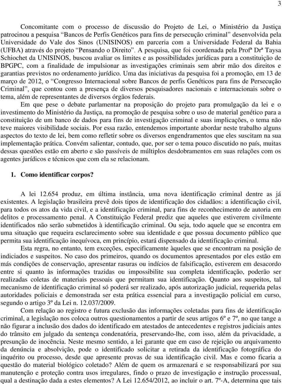 A pesquisa, que foi coordenada pela Profª Drª Taysa Schiochet da UNISINOS, buscou avaliar os limites e as possibilidades jurídicas para a constituição de BPGPC, com a finalidade de impulsionar as