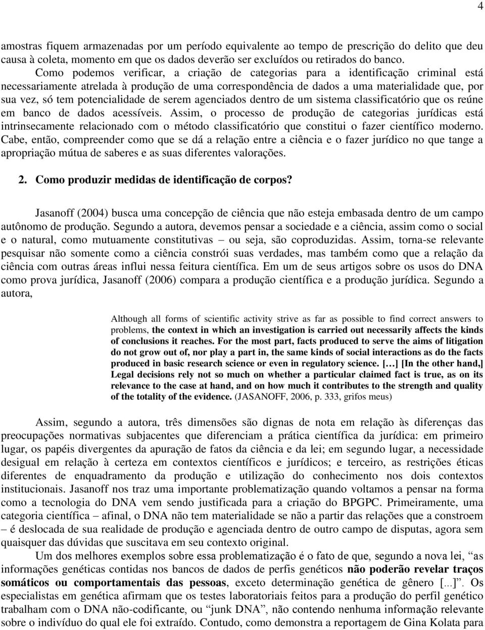 potencialidade de serem agenciados dentro de um sistema classificatório que os reúne em banco de dados acessíveis.