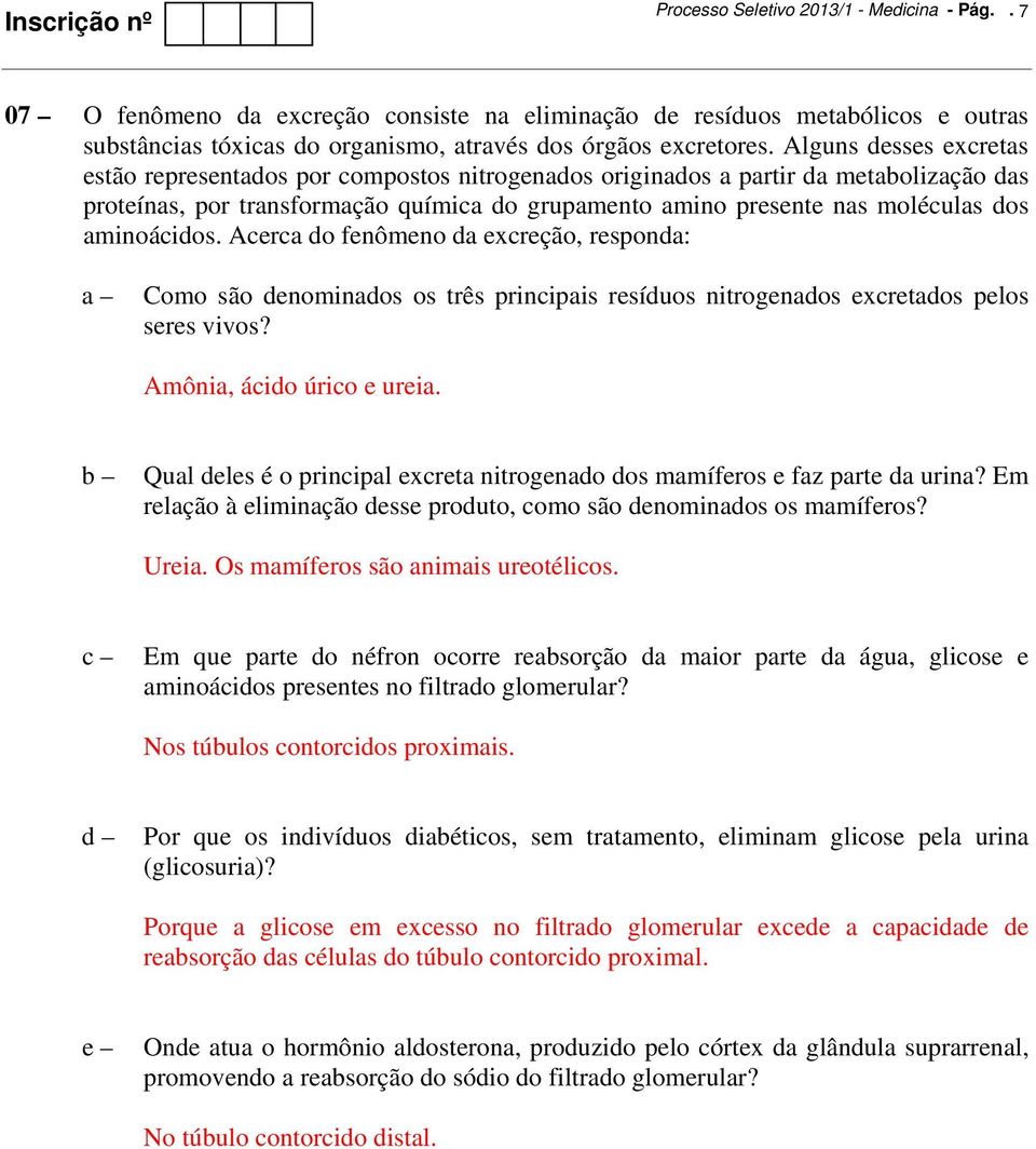 aminoácidos. Acerca do fenômeno da excreção, responda: Como são denominados os três principais resíduos nitrogenados excretados pelos seres vivos? Amônia, ácido úrico e ureia.