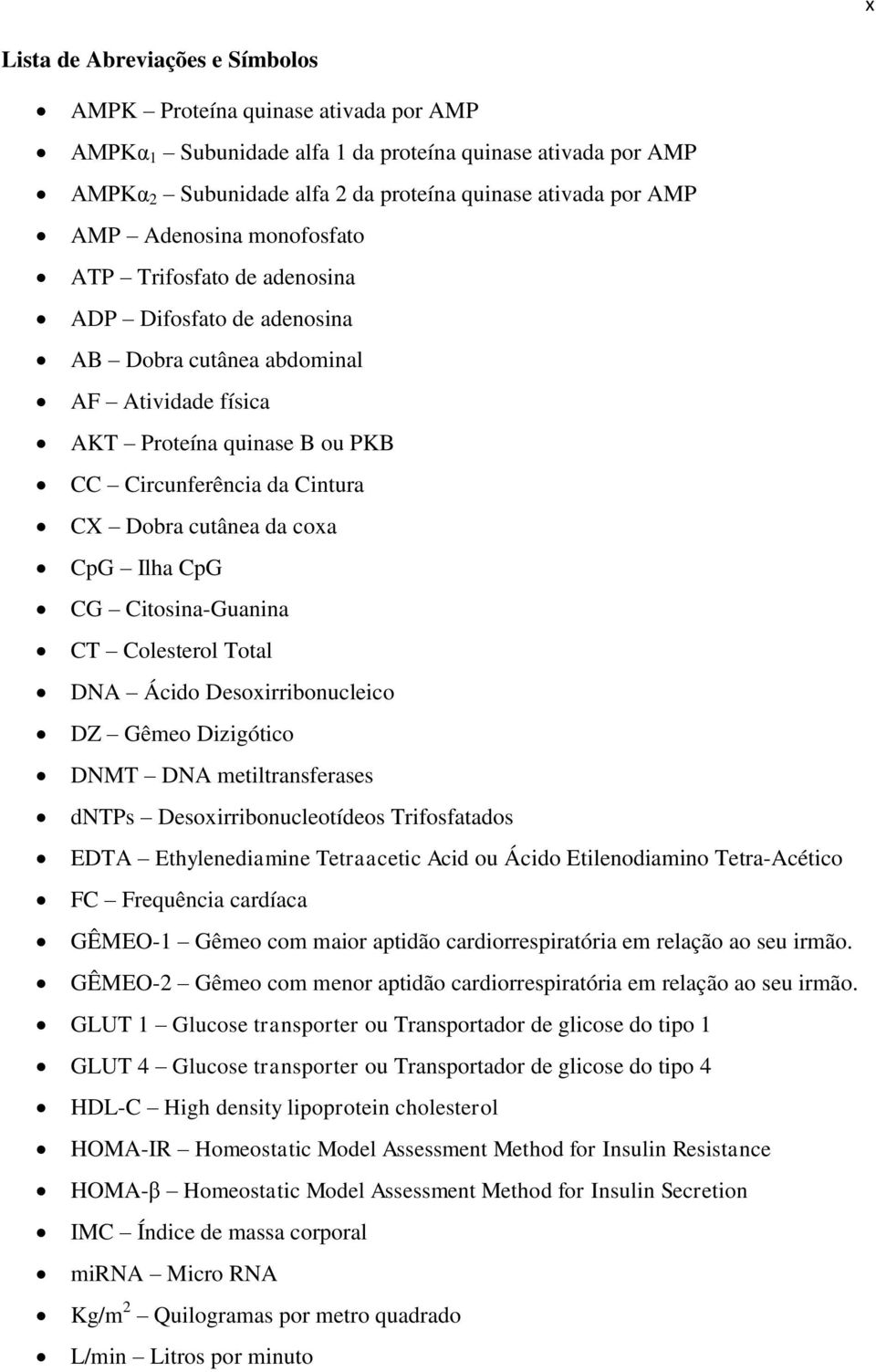 da coxa CpG Ilha CpG CG Citosina-Guanina CT Colesterol Total DNA Ácido Desoxirribonucleico DZ Gêmeo Dizigótico DNMT DNA metiltransferases dntps Desoxirribonucleotídeos Trifosfatados EDTA