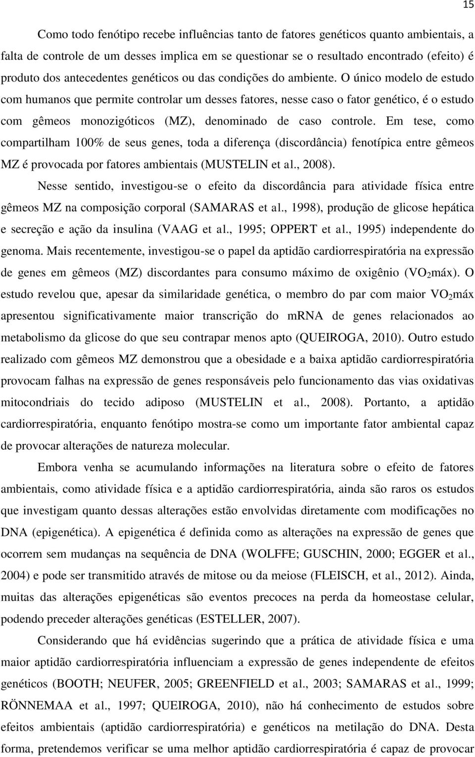 O único modelo de estudo com humanos que permite controlar um desses fatores, nesse caso o fator genético, é o estudo com gêmeos monozigóticos (MZ), denominado de caso controle.