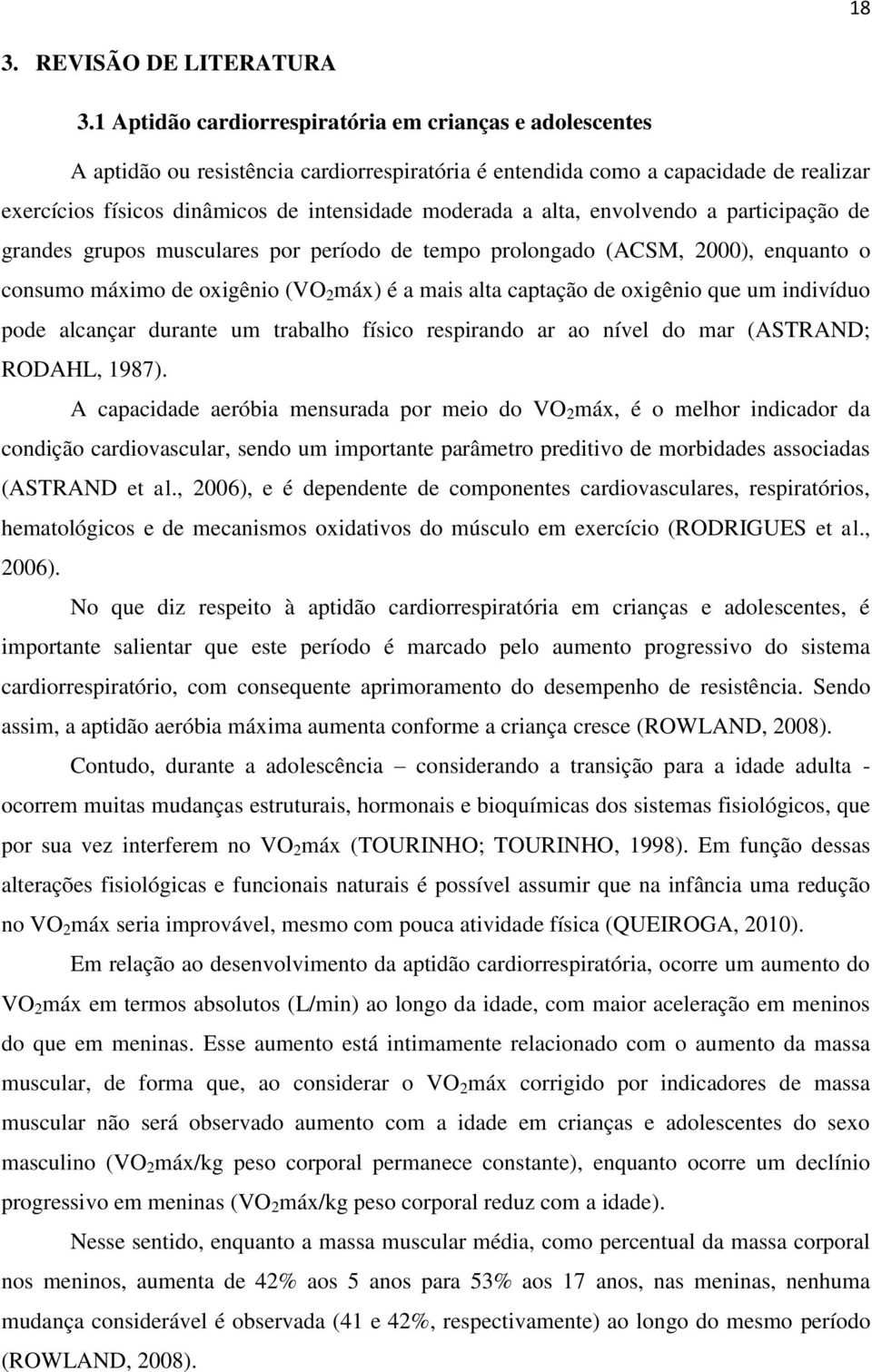 alta, envolvendo a participação de grandes grupos musculares por período de tempo prolongado (ACSM, 2000), enquanto o consumo máximo de oxigênio (VO 2 máx) é a mais alta captação de oxigênio que um