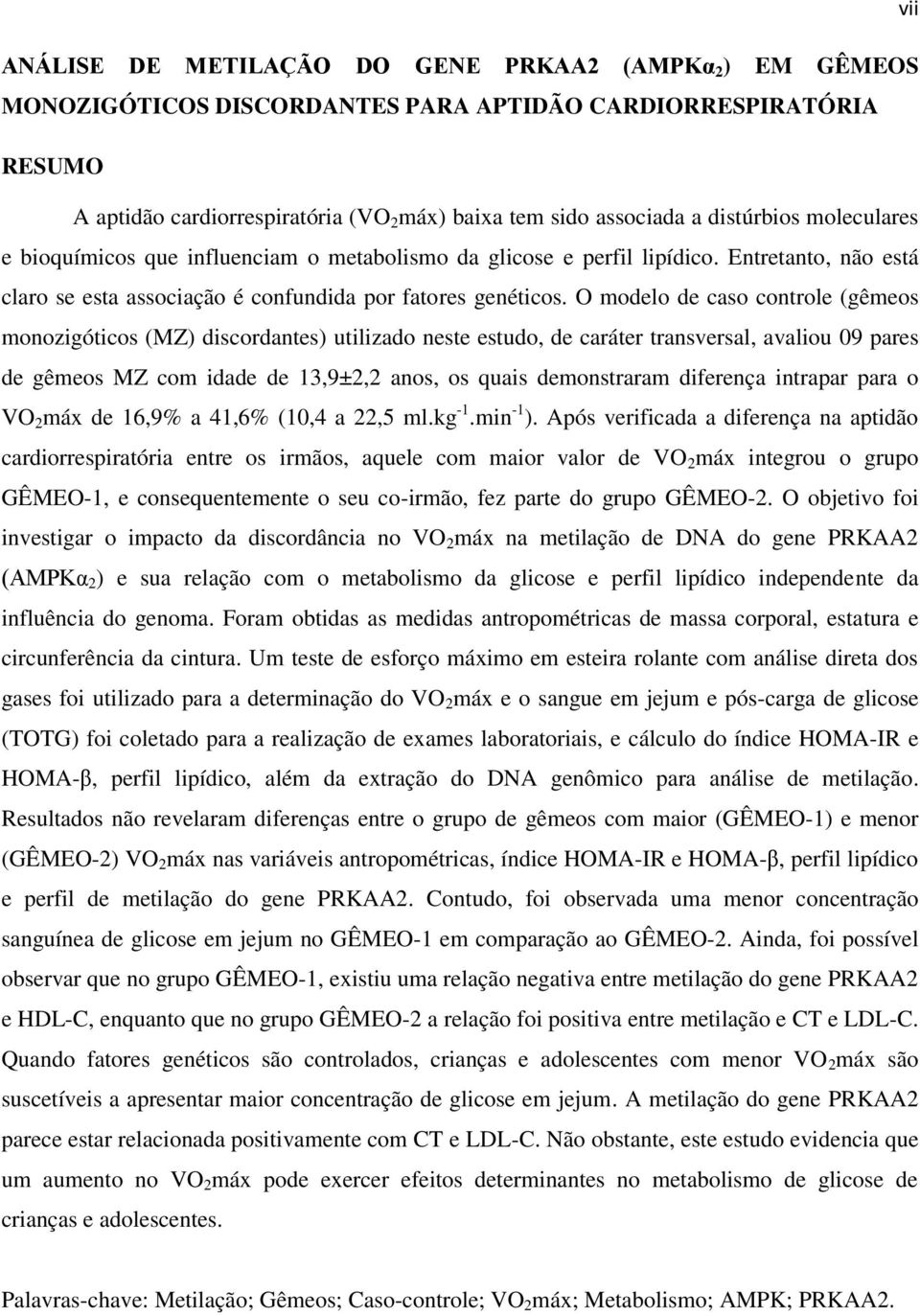 O modelo de caso controle (gêmeos monozigóticos (MZ) discordantes) utilizado neste estudo, de caráter transversal, avaliou 09 pares de gêmeos MZ com idade de 13,9±2,2 anos, os quais demonstraram