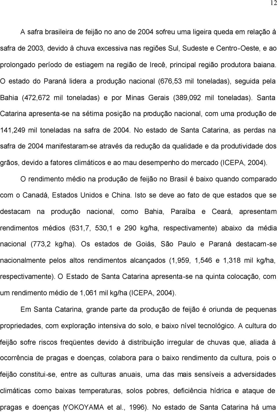 O estado do Paraná lidera a produção nacional (676,53 mil toneladas), seguida pela Bahia (472,672 mil toneladas) e por Minas Gerais (389,092 mil toneladas).