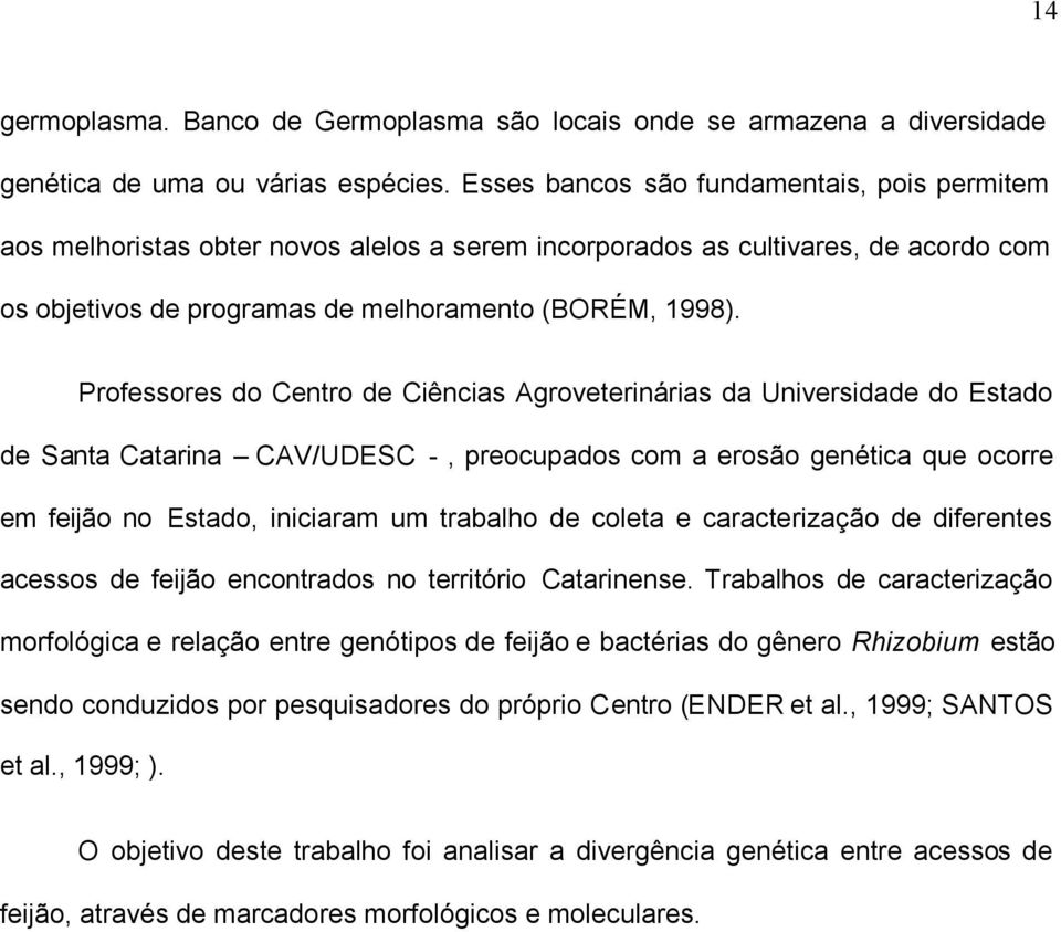 Professores do Centro de Ciências Agroveterinárias da Universidade do Estado de Santa Catarina CAV/UDESC -, preocupados com a erosão genética que ocorre em feijão no Estado, iniciaram um trabalho de