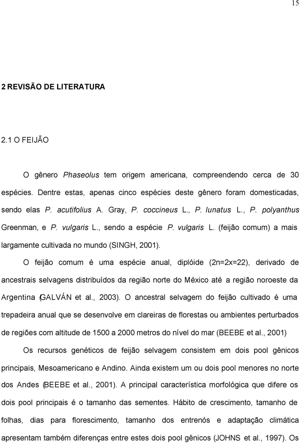 O feijão comum é uma espécie anual, diplóide (2n=2x=22), derivado de ancestrais selvagens distribuídos da região norte do México até a região noroeste da Argentina (GALVÁN et al., 2003).