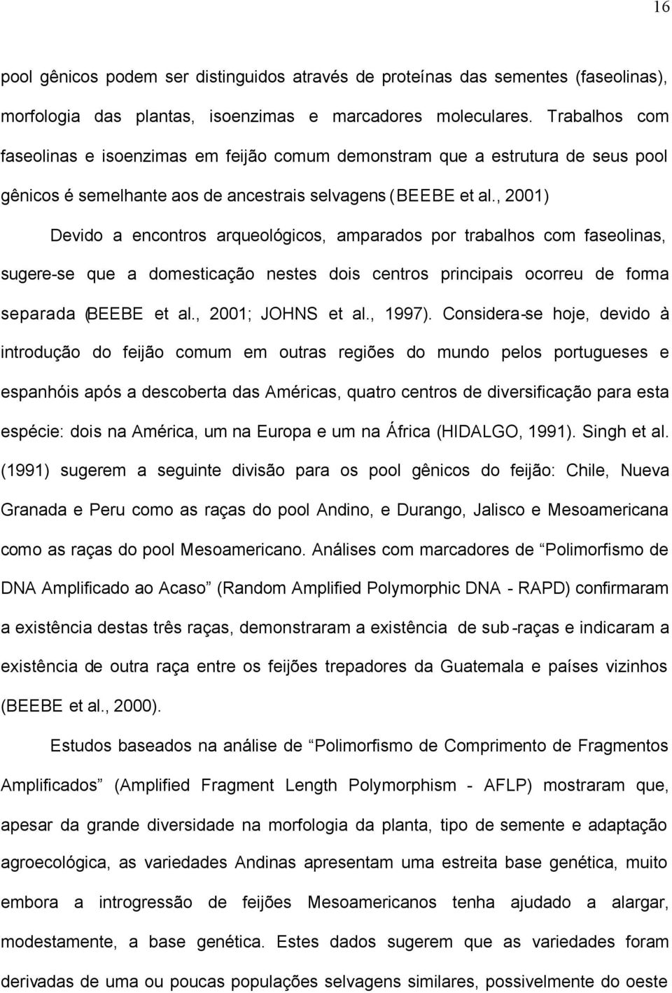 , 2001) Devido a encontros arqueológicos, amparados por trabalhos com faseolinas, sugere-se que a domesticação nestes dois centros principais ocorreu de forma separada (BEEBE et al.