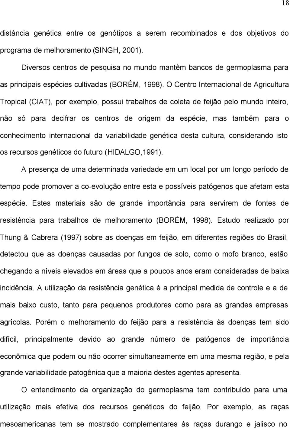 O Centro Internacional de Agricultura Tropical (CIAT), por exemplo, possui trabalhos de coleta de feijão pelo mundo inteiro, não só para decifrar os centros de origem da espécie, mas também para o