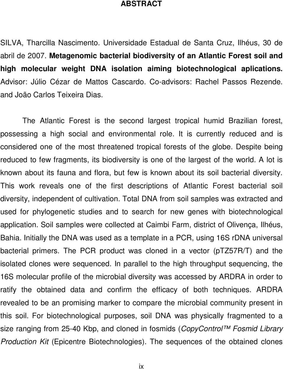 Co-advisors: Rachel Passos Rezende. and João Carlos Teixeira Dias. The Atlantic Forest is the second largest tropical humid Brazilian forest, possessing a high social and environmental role.