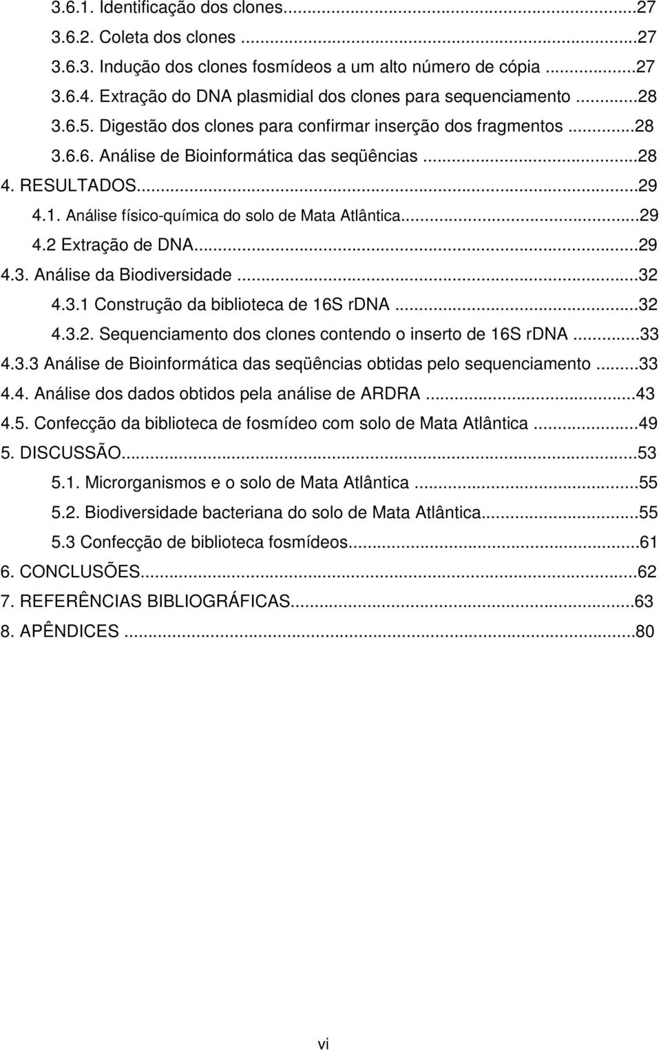 Análise físico-química do solo de Mata Atlântica...29 4.2 Extração de DNA...29 4.3. Análise da Biodiversidade...32 4.3.1 Construção da biblioteca de 16S rdna...32 4.3.2. Sequenciamento dos clones contendo o inserto de 16S rdna.