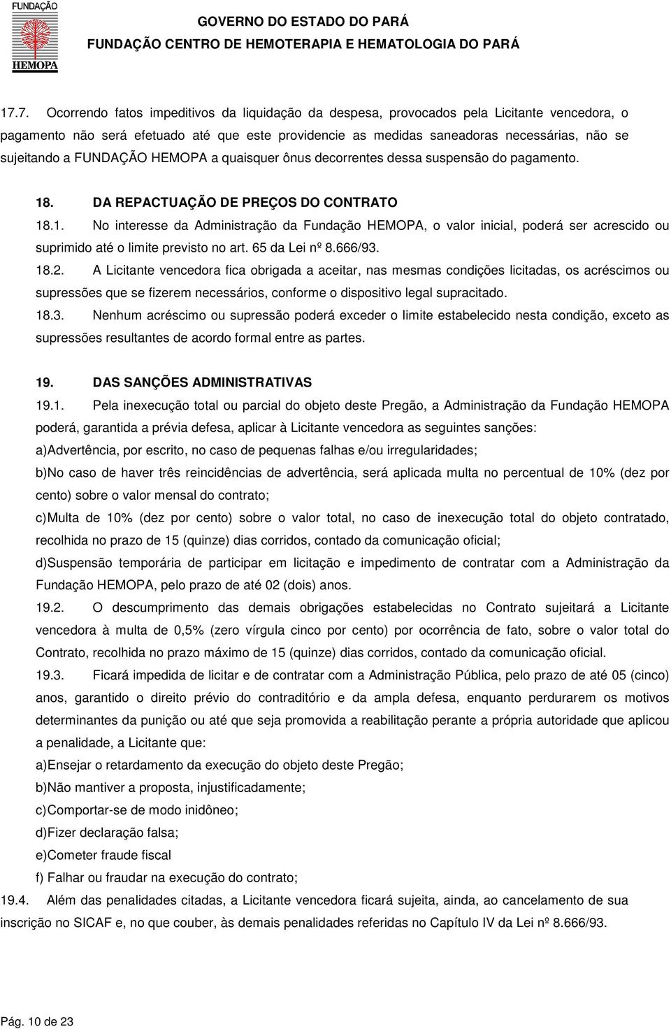 . DA REPACTUAÇÃO DE PREÇOS DO CONTRATO 18.1. No interesse da Administração da Fundação HEMOPA, o valor inicial, poderá ser acrescido ou suprimido até o limite previsto no art. 65 da Lei nº 8.666/93.