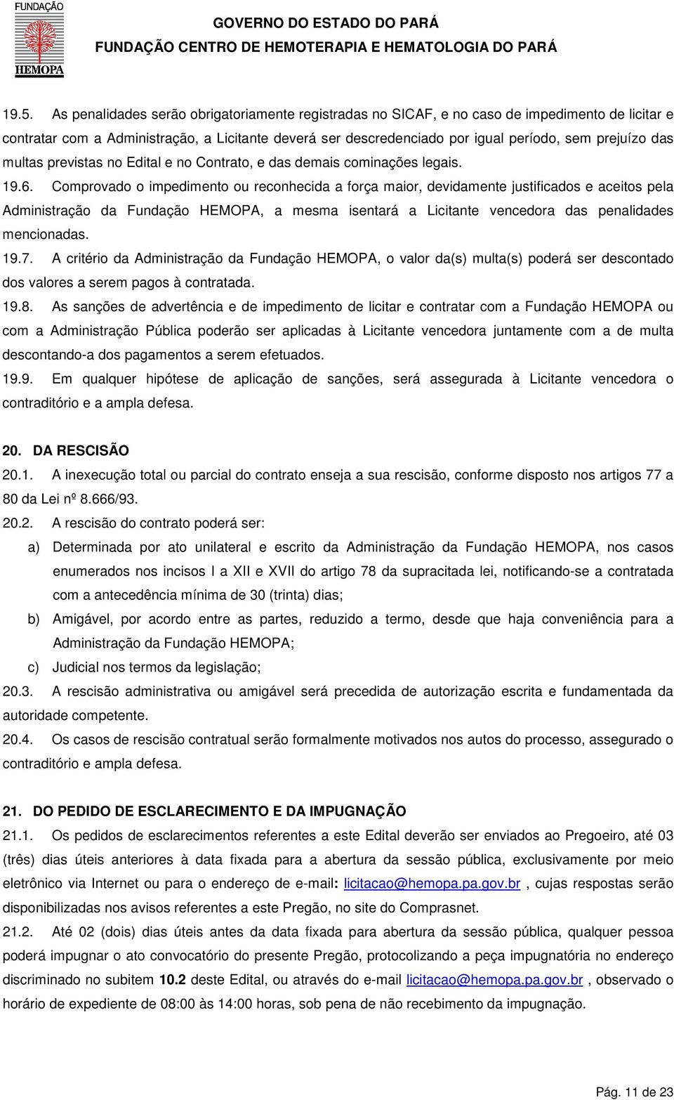 Comprovado o impedimento ou reconhecida a força maior, devidamente justificados e aceitos pela Administração da Fundação HEMOPA, a mesma isentará a Licitante vencedora das penalidades mencionadas. 19.