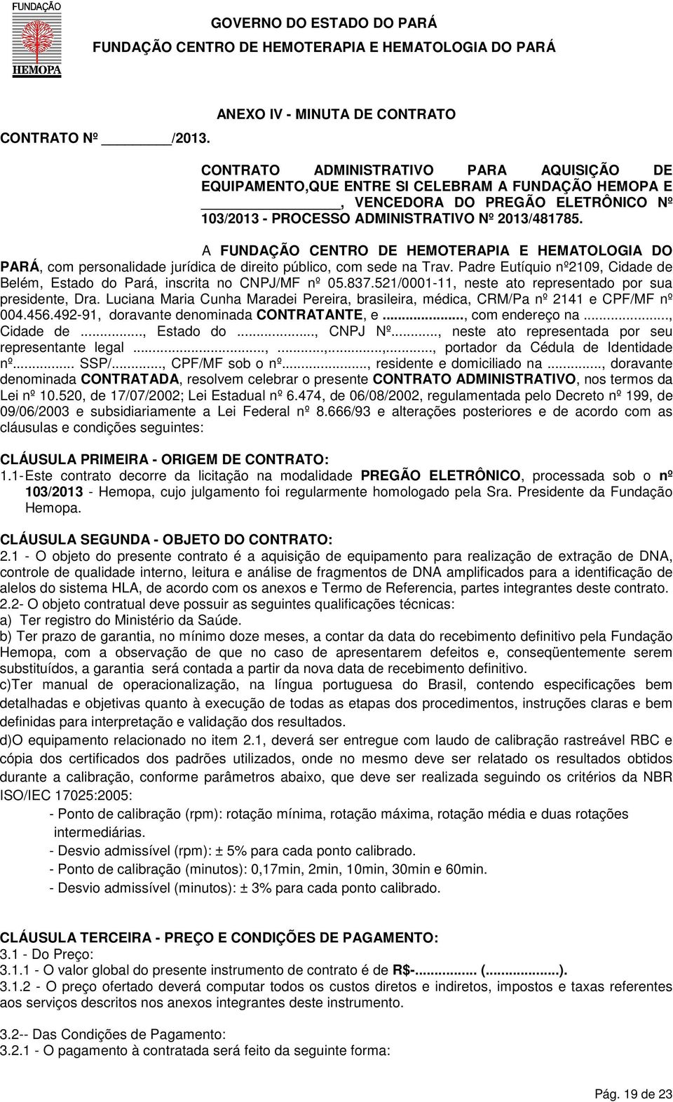 2013/481785. A FUNDAÇÃO CENTRO DE HEMOTERAPIA E HEMATOLOGIA DO PARÁ, com personalidade jurídica de direito público, com sede na Trav.