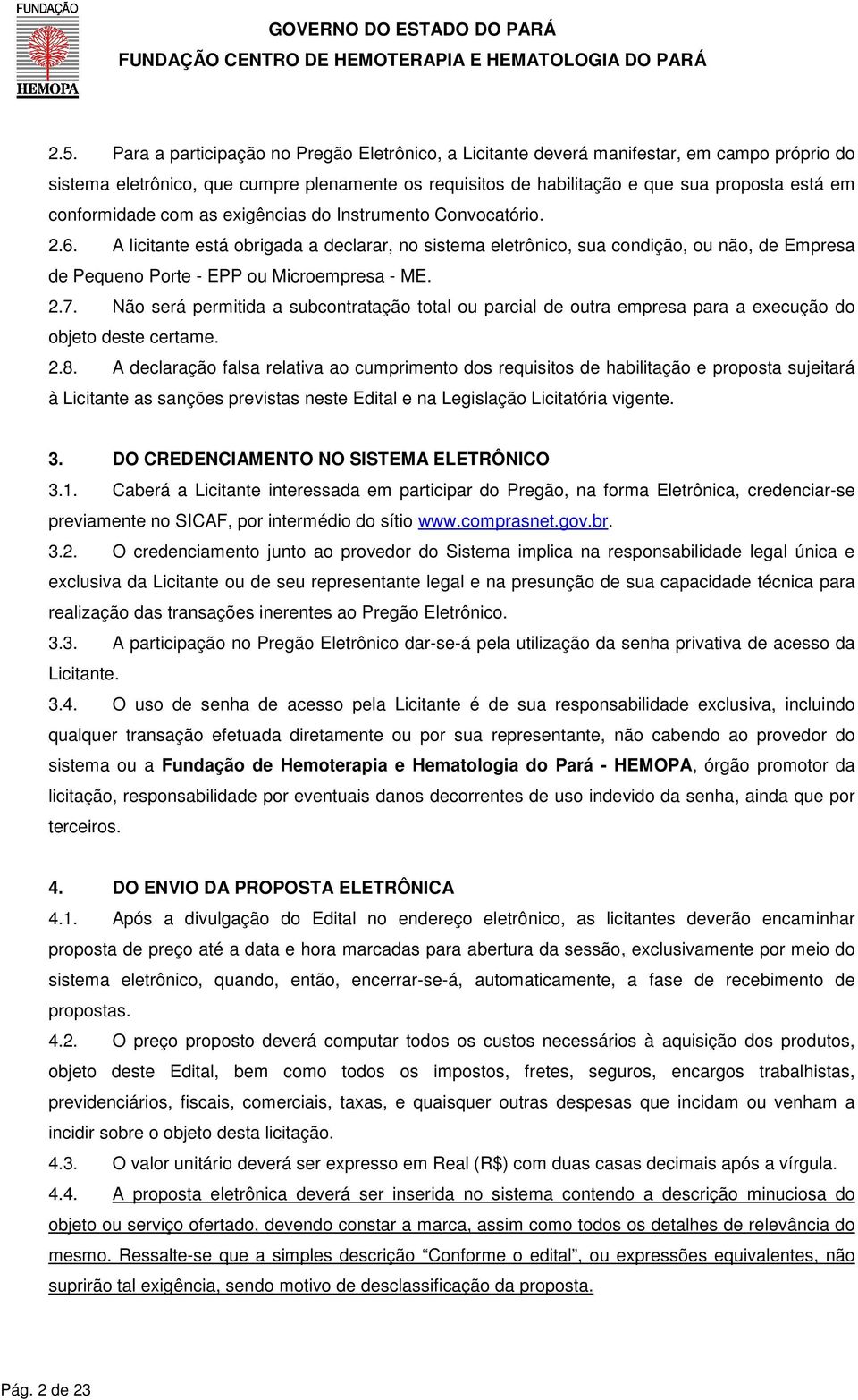 A licitante está obrigada a declarar, no sistema eletrônico, sua condição, ou não, de Empresa de Pequeno Porte - EPP ou Microempresa - ME. 2.7.