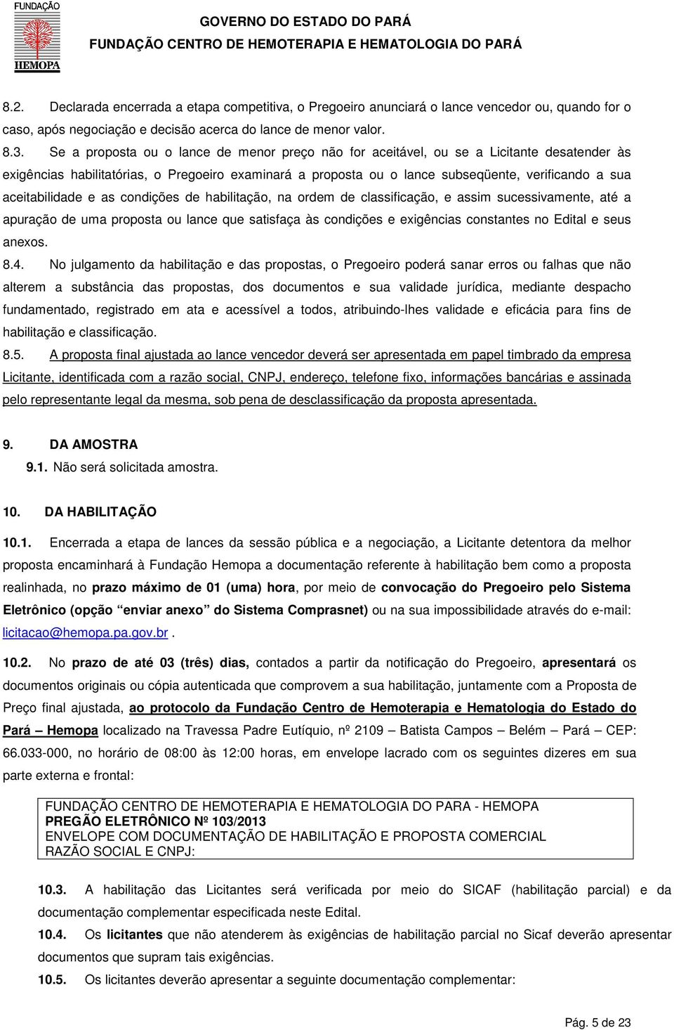 aceitabilidade e as condições de habilitação, na ordem de classificação, e assim sucessivamente, até a apuração de uma proposta ou lance que satisfaça às condições e exigências constantes no Edital e