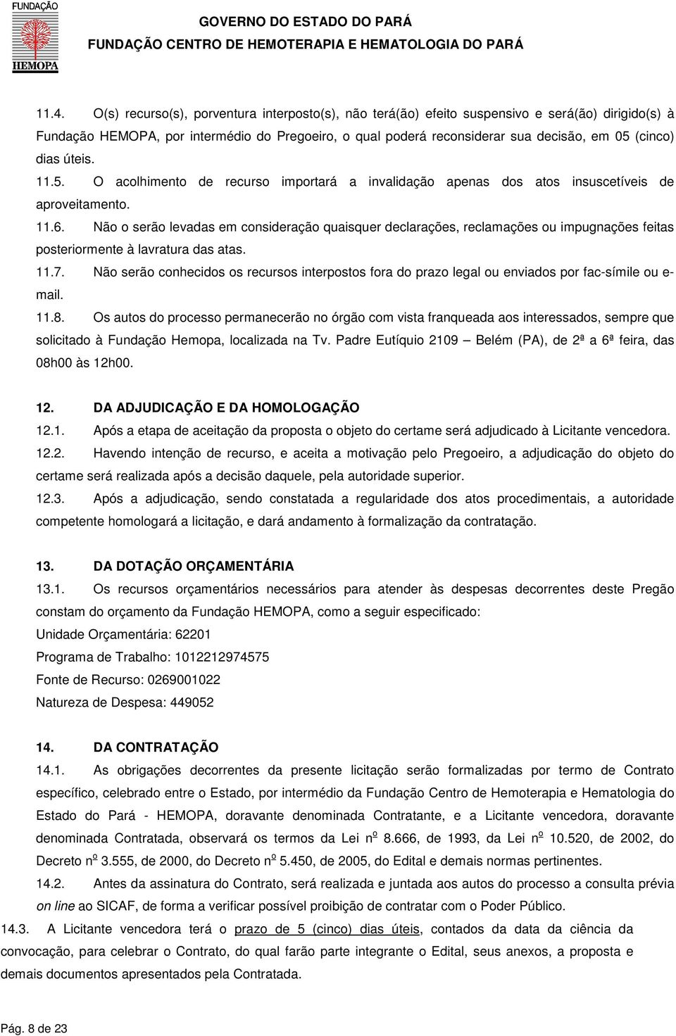 Não o serão levadas em consideração quaisquer declarações, reclamações ou impugnações feitas posteriormente à lavratura das atas. 11.7.